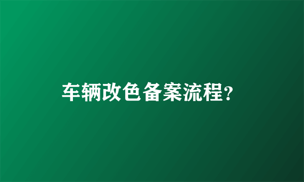 车辆改色备案流程？