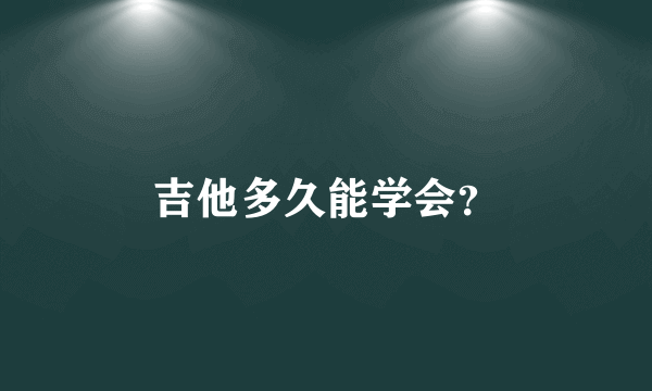 吉他多久能学会？