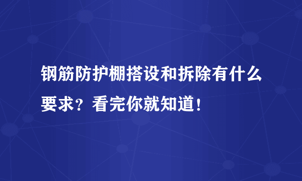 钢筋防护棚搭设和拆除有什么要求？看完你就知道！