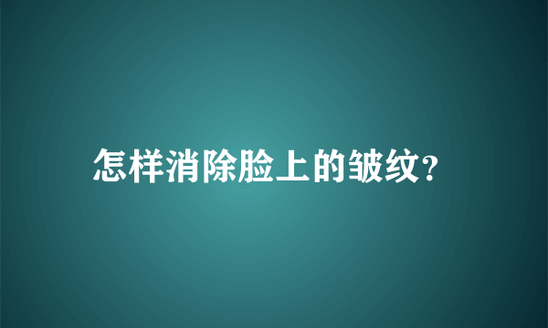 怎样消除脸上的皱纹？