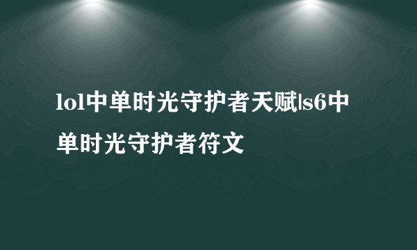 lol中单时光守护者天赋|s6中单时光守护者符文