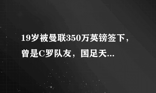 19岁被曼联350万英镑签下，曾是C罗队友，国足天才球员董方卓现状如何？