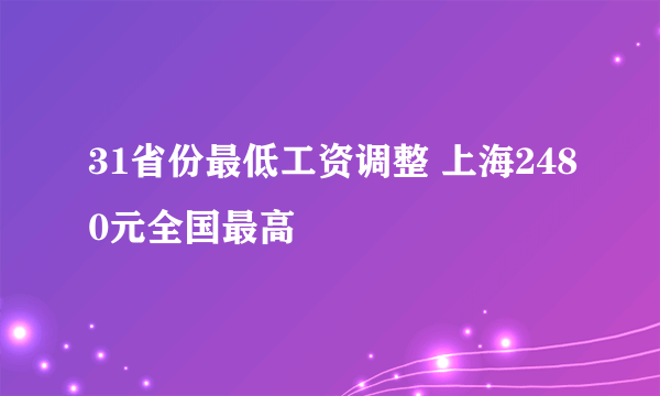 31省份最低工资调整 上海2480元全国最高