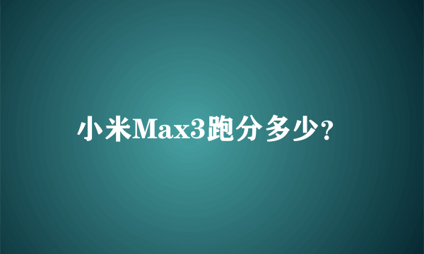 小米Max3跑分多少？