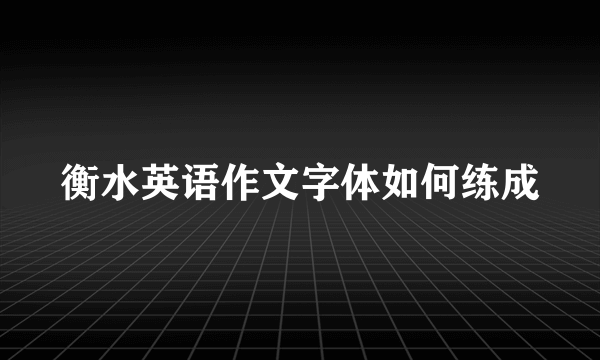 衡水英语作文字体如何练成