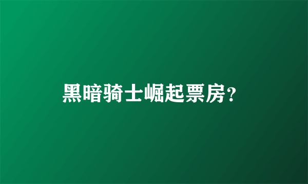 黑暗骑士崛起票房？