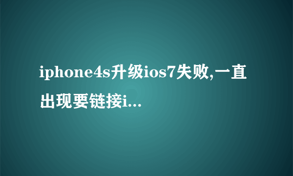 iphone4s升级ios7失败,一直出现要链接itunes。