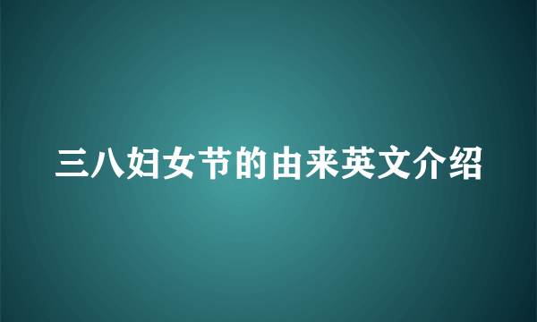 三八妇女节的由来英文介绍