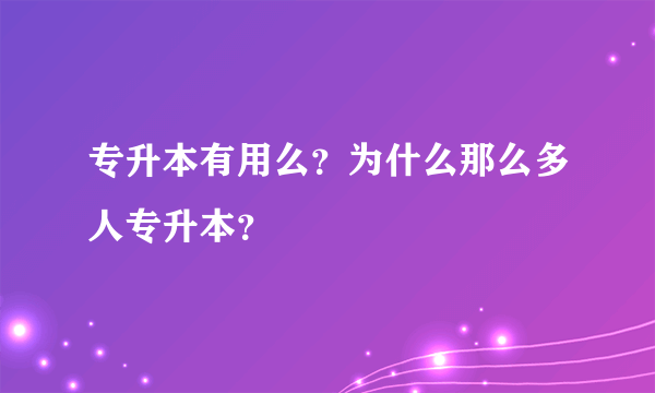 专升本有用么？为什么那么多人专升本？