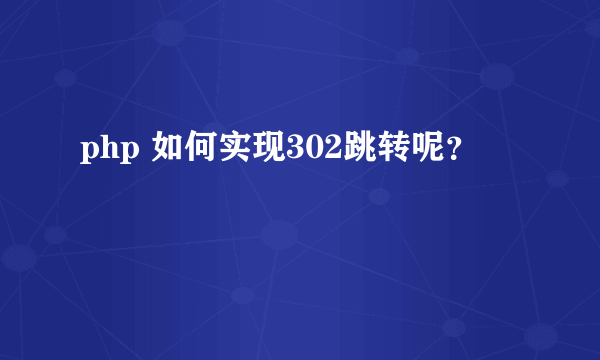 php 如何实现302跳转呢？