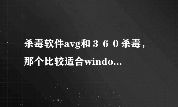 杀毒软件avg和３６０杀毒，那个比较适合window xp ０７年装的系统