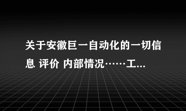 关于安徽巨一自动化的一切信息 评价 内部情况……工资待遇，发展前景等，