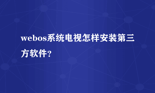 webos系统电视怎样安装第三方软件？