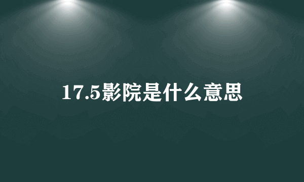 17.5影院是什么意思