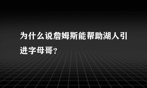 为什么说詹姆斯能帮助湖人引进字母哥？