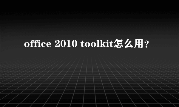 office 2010 toolkit怎么用？