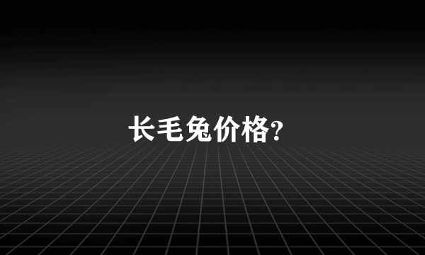 长毛兔价格？