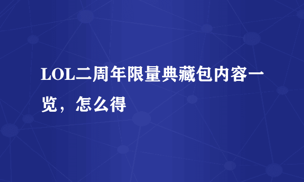 LOL二周年限量典藏包内容一览，怎么得