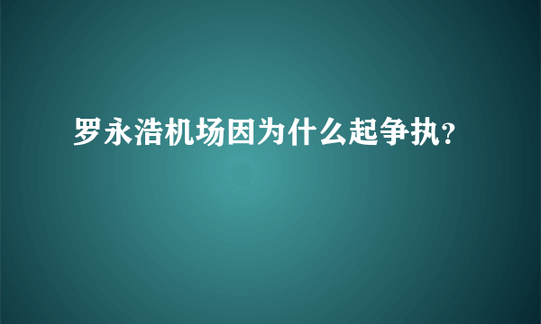 罗永浩机场因为什么起争执？