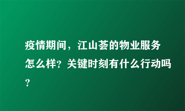 疫情期间，江山荟的物业服务怎么样？关键时刻有什么行动吗？