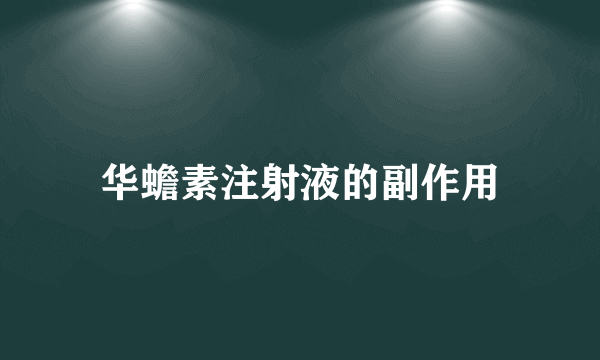 华蟾素注射液的副作用