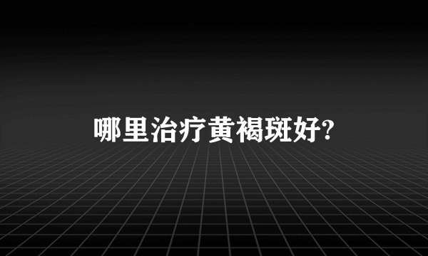 哪里治疗黄褐斑好?