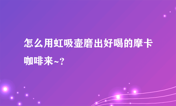 怎么用虹吸壶磨出好喝的摩卡咖啡来~？