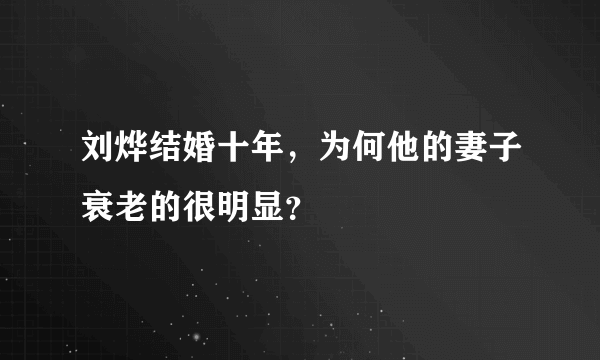 刘烨结婚十年，为何他的妻子衰老的很明显？