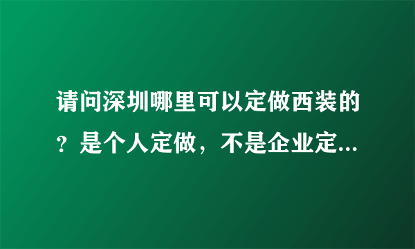 请问深圳哪里可以定做西装的？是个人定做，不是企业定做。一般的店面就好，不要服装公司的，价格太高。