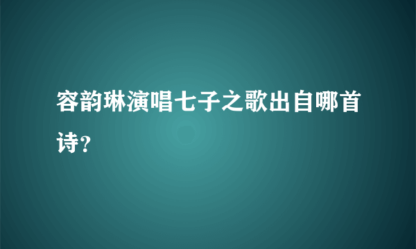 容韵琳演唱七子之歌出自哪首诗？