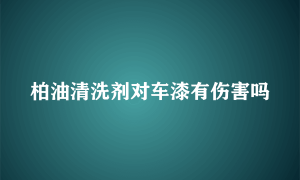 柏油清洗剂对车漆有伤害吗