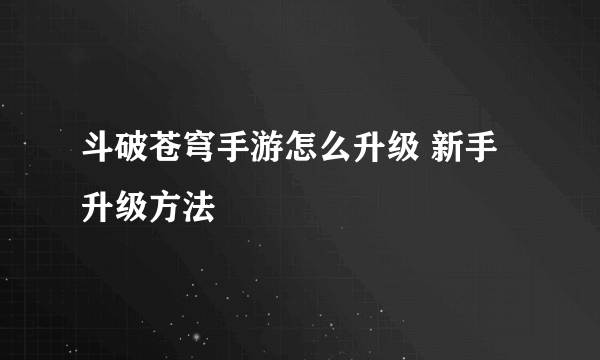 斗破苍穹手游怎么升级 新手升级方法