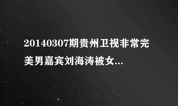 20140307期贵州卫视非常完美男嘉宾刘海涛被女嘉宾拒绝后播放的那首歌曲叫什么？