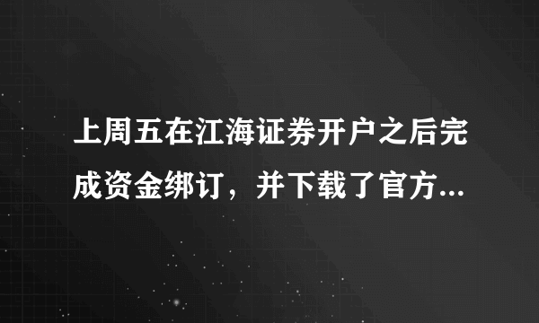 上周五在江海证券开户之后完成资金绑订，并下载了官方的软件，但是一直登录不上去，显示资产帐号不存在