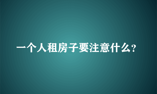 一个人租房子要注意什么？