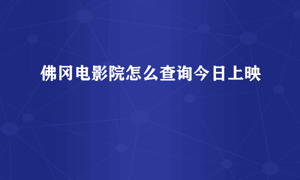 佛冈电影院怎么查询今日上映