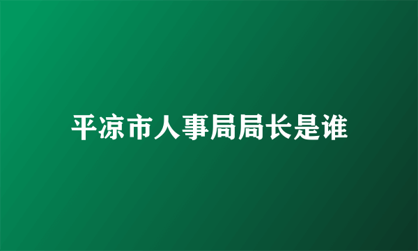 平凉市人事局局长是谁