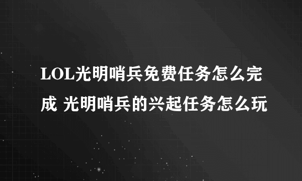 LOL光明哨兵免费任务怎么完成 光明哨兵的兴起任务怎么玩