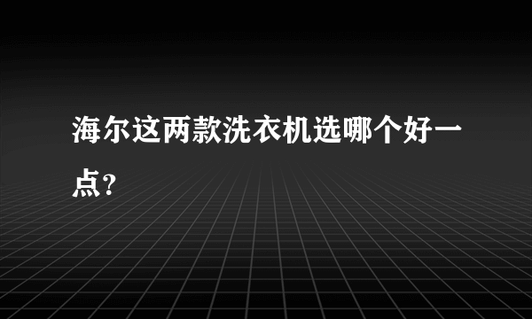 海尔这两款洗衣机选哪个好一点？