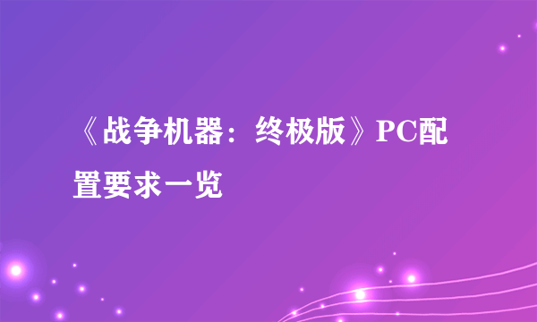 《战争机器：终极版》PC配置要求一览