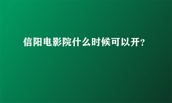 信阳电影院什么时候可以开？