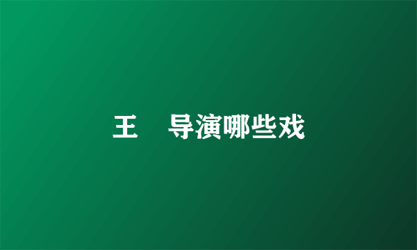 王瞐导演哪些戏