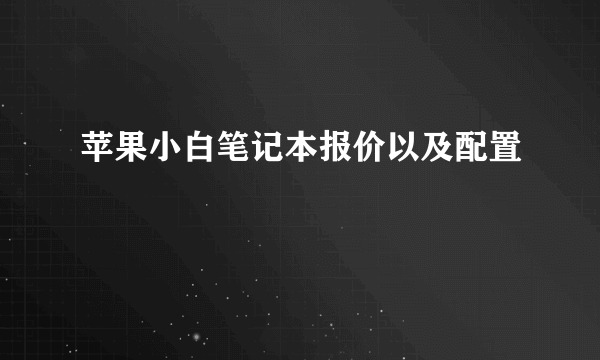 苹果小白笔记本报价以及配置