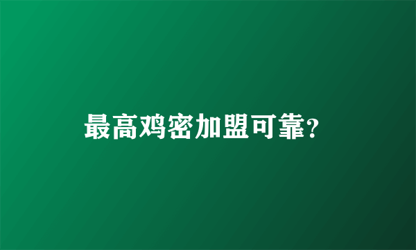 最高鸡密加盟可靠？