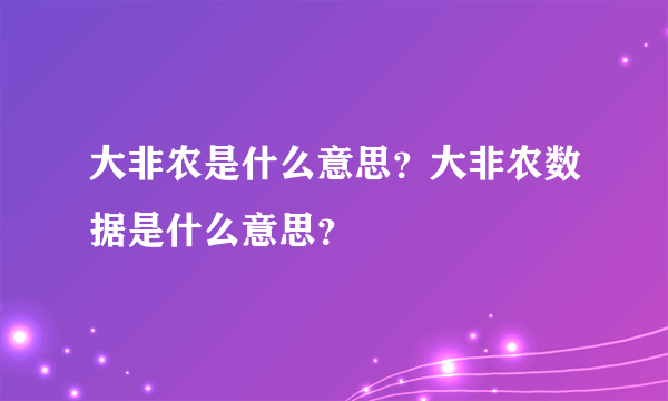 大非农是什么意思？大非农数据是什么意思？