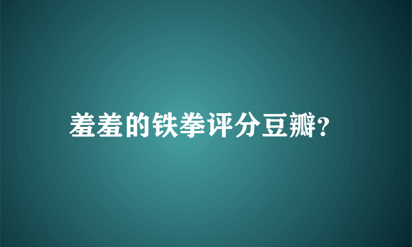 羞羞的铁拳评分豆瓣？