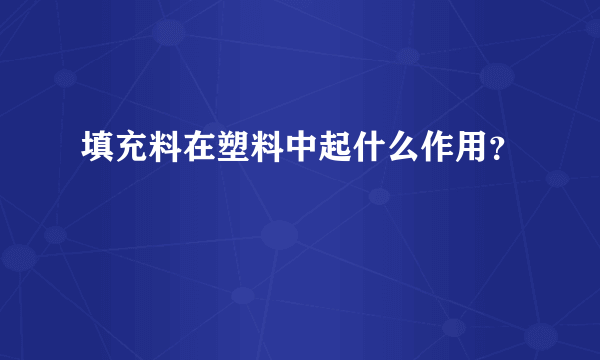 填充料在塑料中起什么作用？