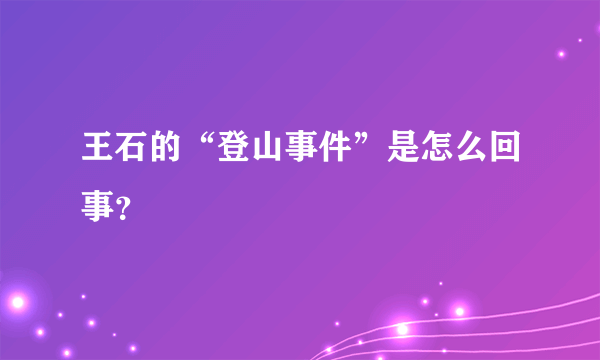 王石的“登山事件”是怎么回事？