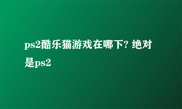 ps2酷乐猫游戏在哪下? 绝对是ps2