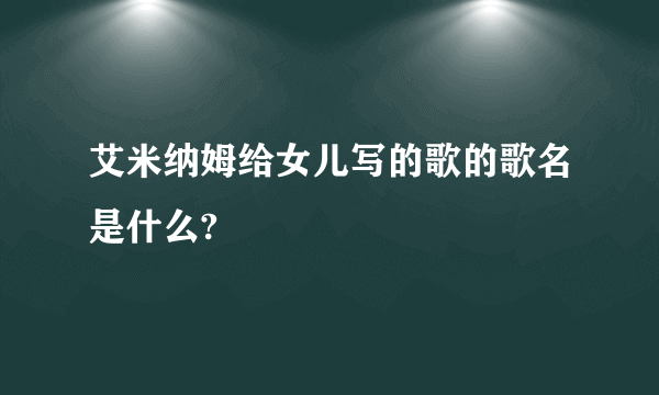 艾米纳姆给女儿写的歌的歌名是什么?